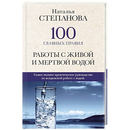 Колдовство. Практическая магия, книга 100 главных правил работы с живой и мертвой водой. купить по скидке