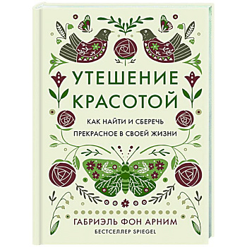 Утешение красотой.Как найти и сберечь прекрасное в своей жизни Утешение красотой.Как найти и сберечь прекрасное в своей жизни
