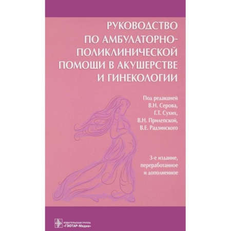 Акушерство и гинекология, книга Руководство по амбулаторно-поликлинической помощи в акушерстве и гинекологии купить по скидке