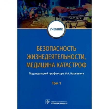 Медицинские энциклопедии и справочники, книга Безопасность жизнедеятельности, медицина катастроф. Учебник. В 2-х томах. Том 1 купить по скидке
