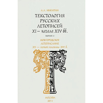 Текстология русских летописей XI - начала XIV вв. Выпуск 4. Новгородское летописание XII - первой половины XIV в