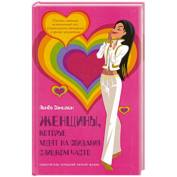 Женщины, которые ходят на свидания слишком часто: Самоучитель успешной личной жизни