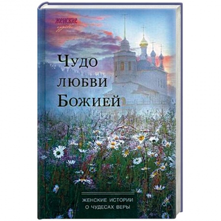 Духовная литература, книга Чудо любви Божией. Женские истории о чудесах веры купить по скидке