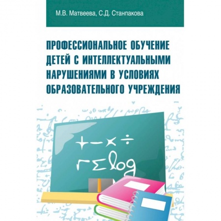 Коррекционная педагогика, книга Профессиональное обучение детей с интеллектуальными нарушениями в условиях образовательного учреждения. Учебно-методическое пособие купить по скидке