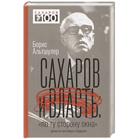 Мемуары, биографии деятелей науки, книга Сахаров и власть. 'По ту сторону окна'. Уроки на настоящее и будущее купить по скидке