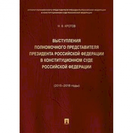 Юриспруденция. Общие вопросы права, книга Выступления полномочного представителя Президента РФ в Конституционном Суде РФ. 2015-2018 гг. Том 1 купить по скидке
