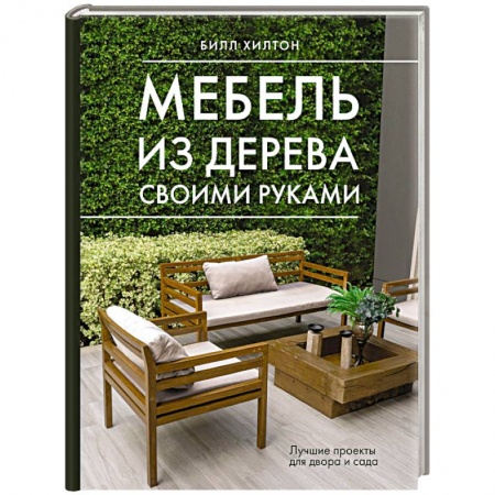 Мебель: ремонт, изготовление, книга Мебель из дерева своими руками. Лучшие проекты для двора и сада купить по скидке
