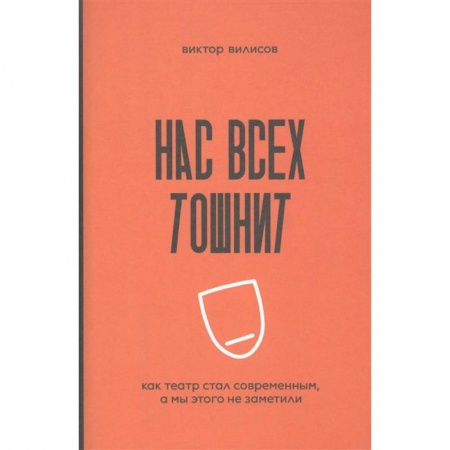 Театр. Сценическое искусство, книга Нас всех тошнит. Как театр стал современным, а мы этого не заметили купить по скидке