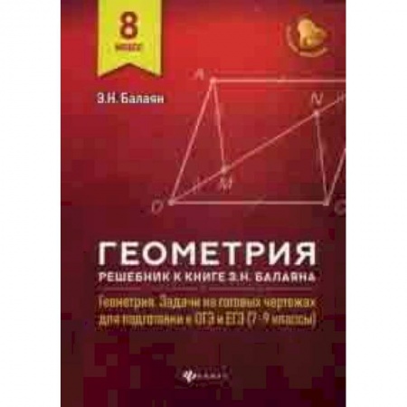 Математика. Алгебра. Геометрия, книга Геометрия. 8 класс. Решебник к книге Э.Н. Балаяна ' Геометрия. Задачи на готовых чертежах для подготовки к ОГЭ и ЕГЭ (7-9 классы)' купить по скидке