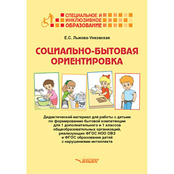 Социально-бытовая ориентировка. Дидактический материал для работы с детьми по формированию бытовой компетенции для 1 дополнительного и 1 классов общеобразовательных организаций, реализующих ФГОС НОО ОВЗ и ФГОС образования детей с нарушениями интеллекта Социально-бытовая ориентировка. Дидактический материал для работы с детьми по формированию бытовой компетенции для 1 дополнительного и 1 классов общеобразовательных организаций, реализующих ФГОС НОО ОВЗ и ФГОС образования детей с нарушениями интеллекта