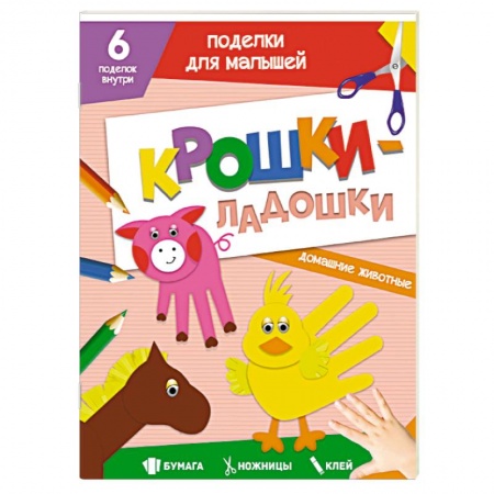 Поделки, мастерилки, книга Поделки. Крошки-ладошки. Домашние животные купить по скидке