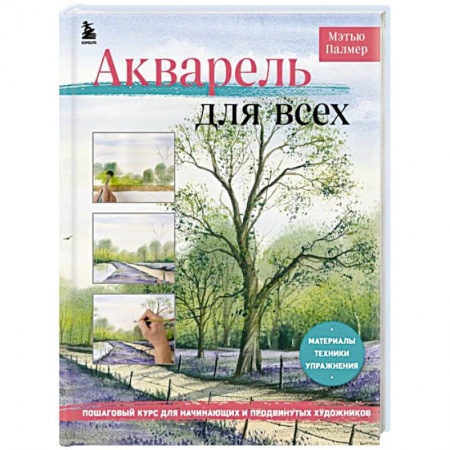 Живопись, книга Акварель для всех. Пошаговый курс для начинающих и продвинутых художников купить по скидке