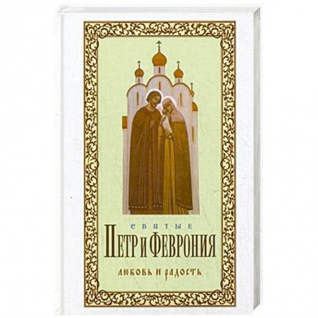 Жития святых, жизнеописания церковных деятелей, книга Святые Петр и Феврония. Любовь и радость купить по скидке