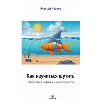 Как научиться шутить. Инженерный подход к юморотворчеству Как научиться шутить. Инженерный подход к юморотворчеству