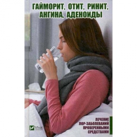 Популярная и нетрадиционная медицина, книга Гайморит, отит, ринит, ангина, аденоиды. Лечение лор-заболеваний проверенными средствами купить по скидке