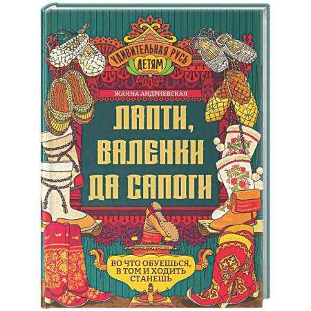 Культура и искусство, книга Лапти, валенки да сапоги: во что обуешься, в том и ходить станешь купить по скидке