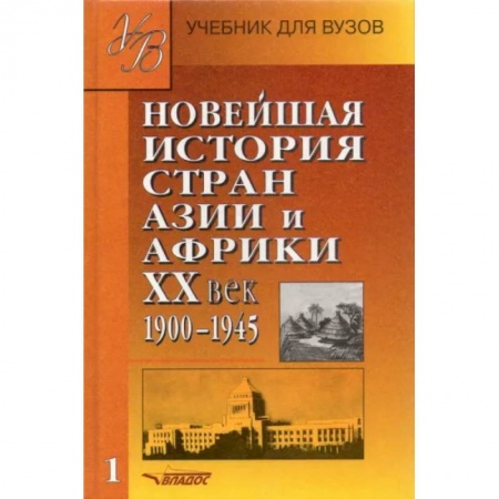 История отдельных зарубежных стран, книга Новейшая история стран Азии и Африки ХХв. Для студентов высших учебных заведений. В 3 частях. Часть 1. 1900 - 1945 купить по скидке