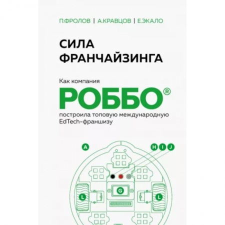 Инновационный менеджмент. Креатив, книга Сила франчайзинга. Как компания Роббо построила топовую международную EdTech-франшизу купить по скидке