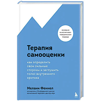 Терапия самооценки. Как определить свои сильные стороны и заглушить голос внутреннего критика Терапия самооценки. Как определить свои сильные стороны и заглушить голос внутреннего критика