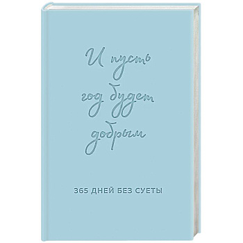 И пусть год будет добрым: 365 дней без суеты. Недатированный ежедневник на год И пусть год будет добрым: 365 дней без суеты. Недатированный ежедневник на год