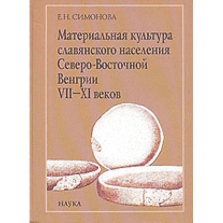 Археология, книга Материальная культура славянского населения Северо-Восточной Венгрии VII-XI веков купить по скидке