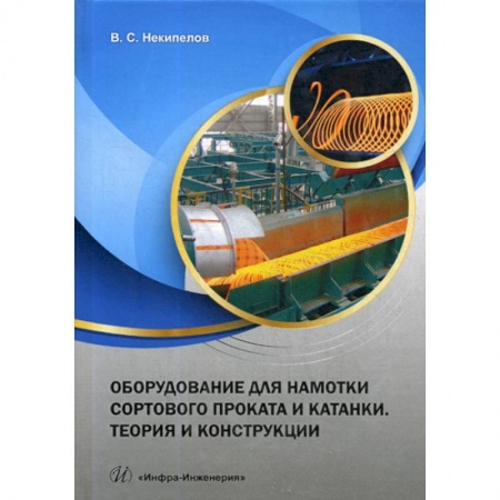 Промышленность. Энергетика, книга Оборудование для намотки сортового проката и катанки. Теория и конструкции купить по скидке