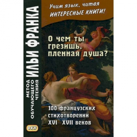 Домашнее чтение на французском языке, книга О чем ты грезишь, пленная душа? 100 французских стихотворений XVI-XVI веков купить по скидке
