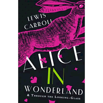 Alice's Adventures in Wonderland. Through the Looking-Glass, and What Alice Found There