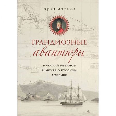 Общие работы по истории России, книга Грандиозные авантюры. Николай Резанов и мечта о Русской Америке купить по скидке