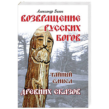 Возвращение русских богов. Тайный смысл древних сказов