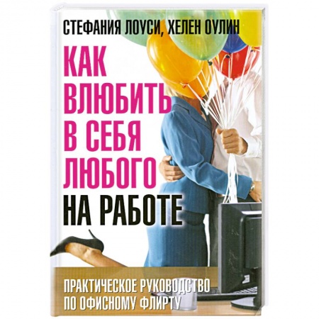 Книги, книга Как влюбить в себя любого на работе. Практическое руководство по офисному флирту купить по скидке