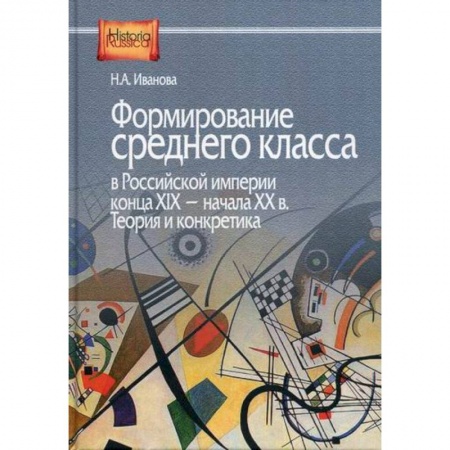 История, биография, мемуары, книга Формирование среднего класса в Российской империи конца XIX - начала XX в. Теория и конкретика купить по скидке