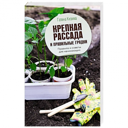Общие работы по садоводству, книга Крепкая рассада и правильные грядки. Правила и советы для начинающих купить по скидке