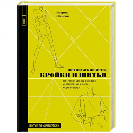 Шитьё, книга Французский метод кройки и шитья. Построение базовой выкройки, моделирование и сборка модной одежды купить по скидке