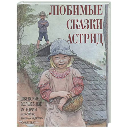 Сказки зарубежных писателей, книга Любимые сказки Астрид. Шведские волшебные истории о троллях, гномах и других существах купить по скидке