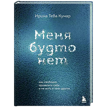 Меня будто нет. Как свободно проявлять себя и не жить в тени других Меня будто нет. Как свободно проявлять себя и не жить в тени других