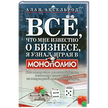 Книги, книга Все, что мне известно о бизнесе, я узнал, играя в 'Монополию' купить по скидке