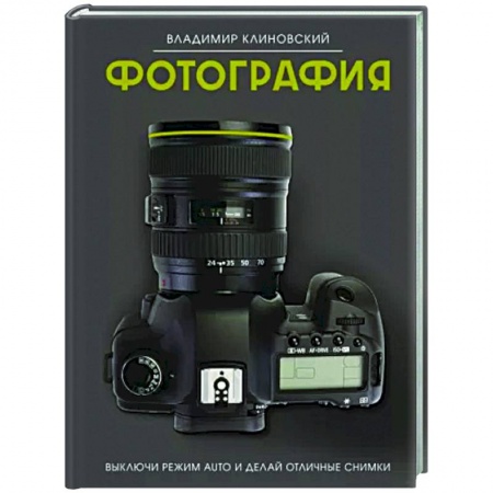 Техника фотосъемки, книга Фотография. Выключи режим Auto и делай отличные снимки купить по скидке