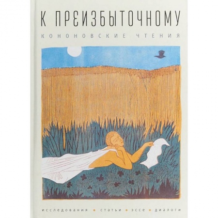 Литературоведение, книга К преизбыточному. Кононовские чтения: исследования, статьи, эссе, диалоги купить по скидке
