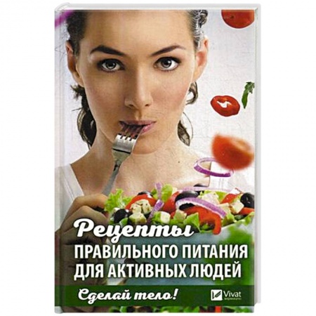 Здоровое и раздельное питание, книга Сделай тело! Рецепты правильного питания для активных людей купить по скидке