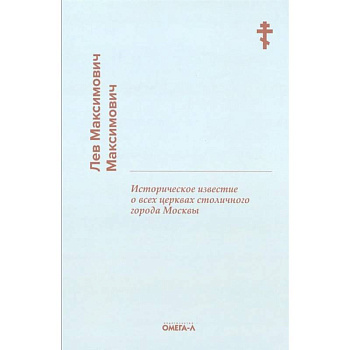 Историческое известие о всех церквах столичного города Москвы