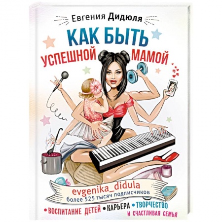 Воспитание и педагогика, книга Как быть успешной мамой: воспитание детей, карьера, творчество и счастливая семья купить по скидке