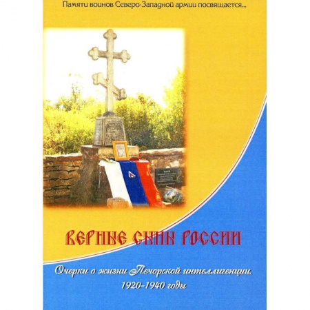 История, биография, мемуары, книга Верные сыны России. Очерки о жизни Печорской интеллигенции 1920-1940 годы купить по скидке