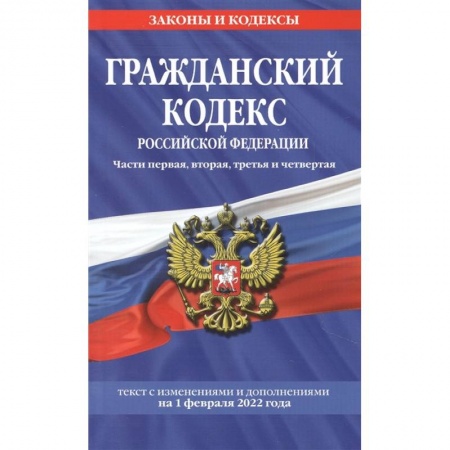 Гражданское право, книга Гражданский кодекс Российской Федерации. Части первая, вторая, третья и четвертая: текст с изменениями и дополнениями на 1 февраля 2022 г. купить по скидке