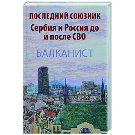 Новая и новейшая история, книга Последний союзник. Сербия и Россия до и после СВО купить по скидке