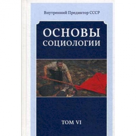 Общие работы по социологии, книга Основы социологии. Постановочные материалы курса. Том 6. Часть 4: Человечность и путь к ней (Книга 3) купить по скидке