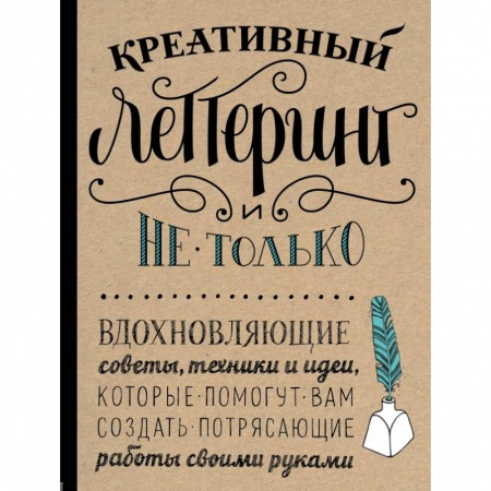 Изобразительное искусство, книга Креативный леттеринг и не только. Вдохновляющие советы, техники и идеи, которые помогут вам создать потрясающие работы своими руками купить по скидке