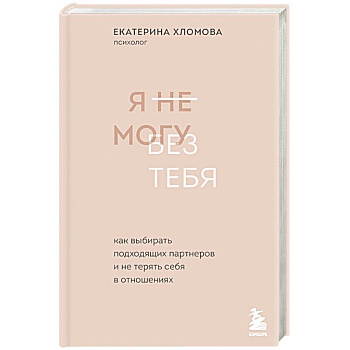 Я не могу без тебя. Как выбирать подходящих партнеров и не терять себя в отношениях Я не могу без тебя. Как выбирать подходящих партнеров и не терять себя в отношениях