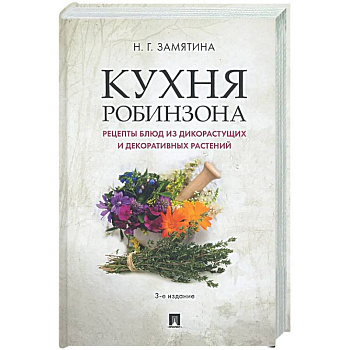 Кухня Робинзона. Рецепты блюд из дикорастущих и декоративных растений
