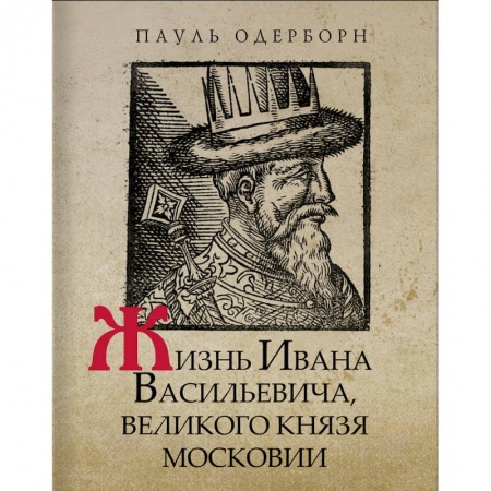 От Руси до России, книга Жизнь Ивана Васильевича, великого князя Московии купить по скидке
